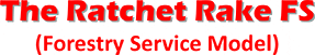 The Ratchet Rake FS (Forestry Service Model)